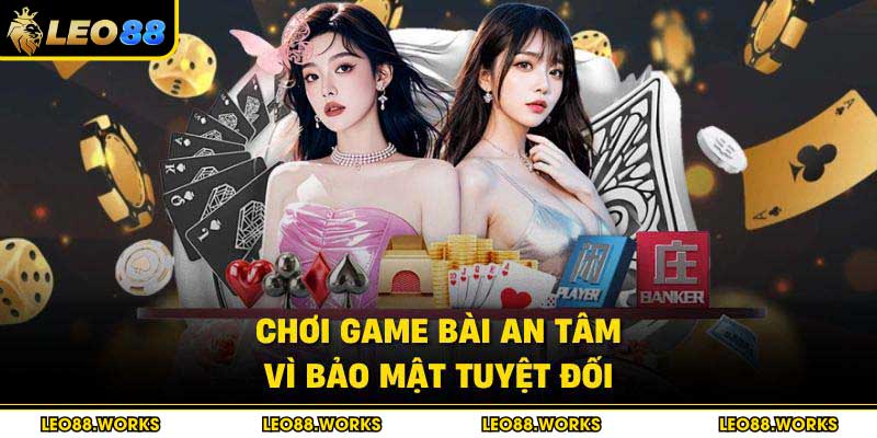 Chơi game bài an tâm vì bảo mật tuyệt đối