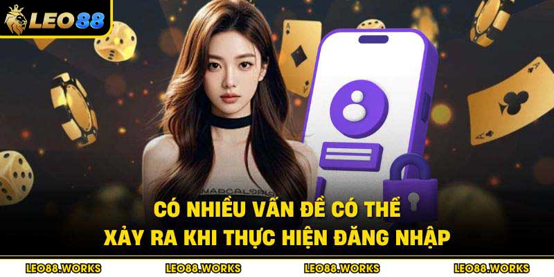 Có nhiều vấn đề có thể xảy ra khi thực hiện đăng nhập