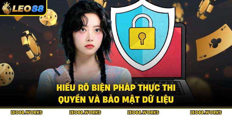 Hiểu rõ biện pháp thực thi quyền và bảo mật dữ liệu
