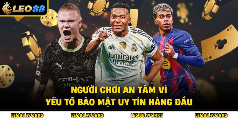 Người chơi an tâm vì yếu tố bảo mật uy tín hàng đầu