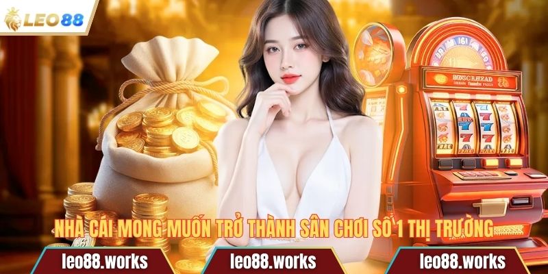 Nhà cái mong muốn trở thành sân chơi số 1 thị trường