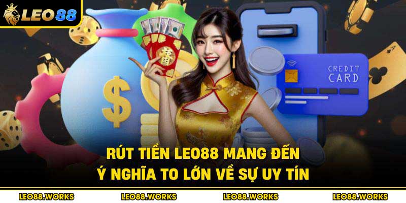 Rút tiền Leo88 mang đến ý nghĩa to lớn về sự uy tín
