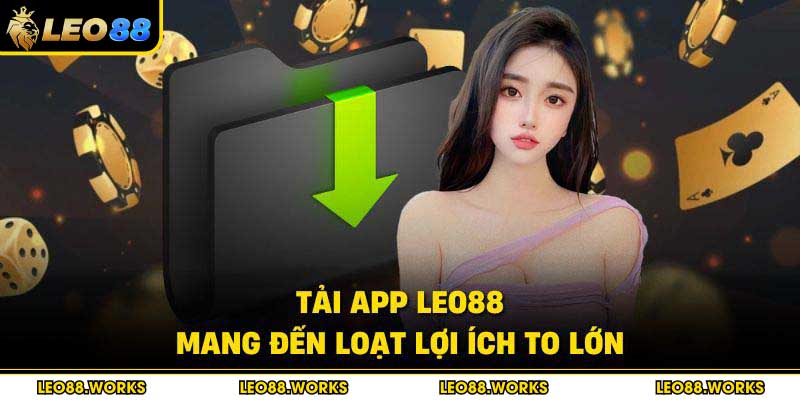 Tải app Leo88 mang đến loạt lợi ích to lớn